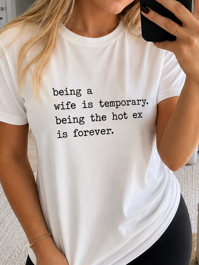 T-Shirt “ “begin a wife is temporary.&nbsp; being the hot ex is forever.”
